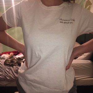 White graphic t: “my mom & I talk shit about you”
